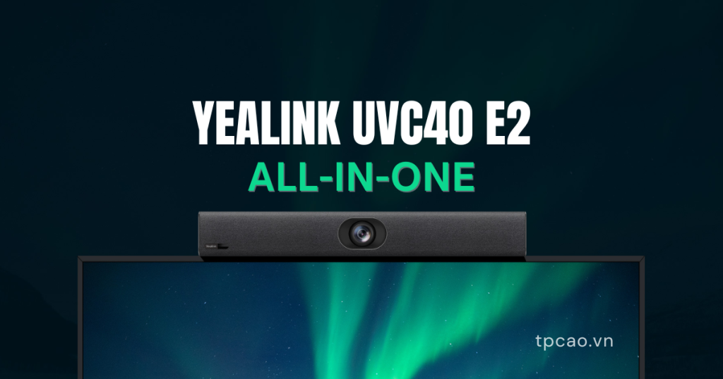 Yealink UVC40 E2 là giải pháp hội nghị thông minh, tất cả trong một cho phòng họp nhỏ