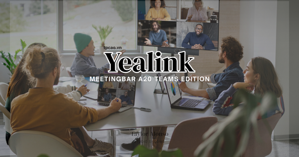 Yealink MeetingBar A20 Teams Edition là Giải pháp hội nghị đơn giản, chất lượng hình ảnh và âm thanh vượt trội