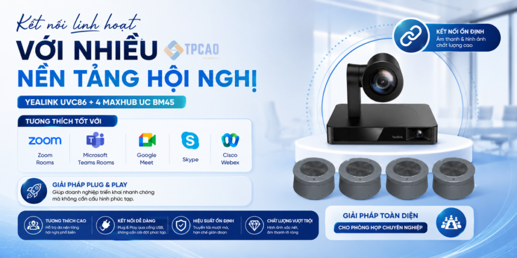 Bộ thiết bị Yealink UVC86 + 4 Maxhub UC BM45 Kết nối linh hoạt với nhiều nền tảng hội nghị
