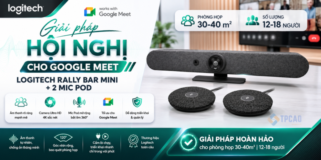 Logitech Rally Bar Mini + 2 Mic Pod là Giải pháp hội nghị Google Meet chuyên nghiệpcho phòng họp 30-40m²