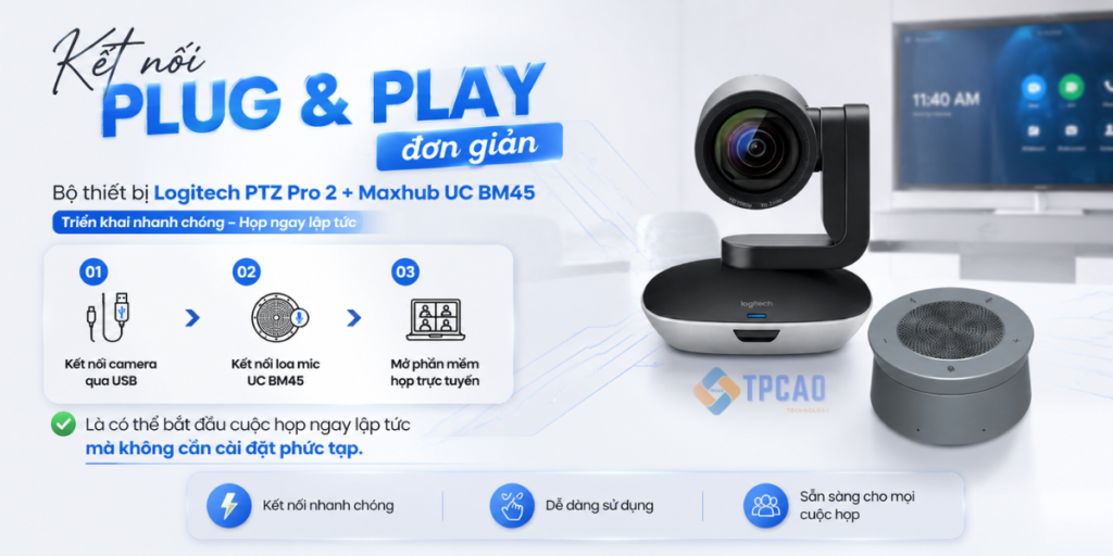 Logitech PTZ Pro 2 + Maxhub UC BM45 được tối ưu cho việc triển khai nhanh chóng